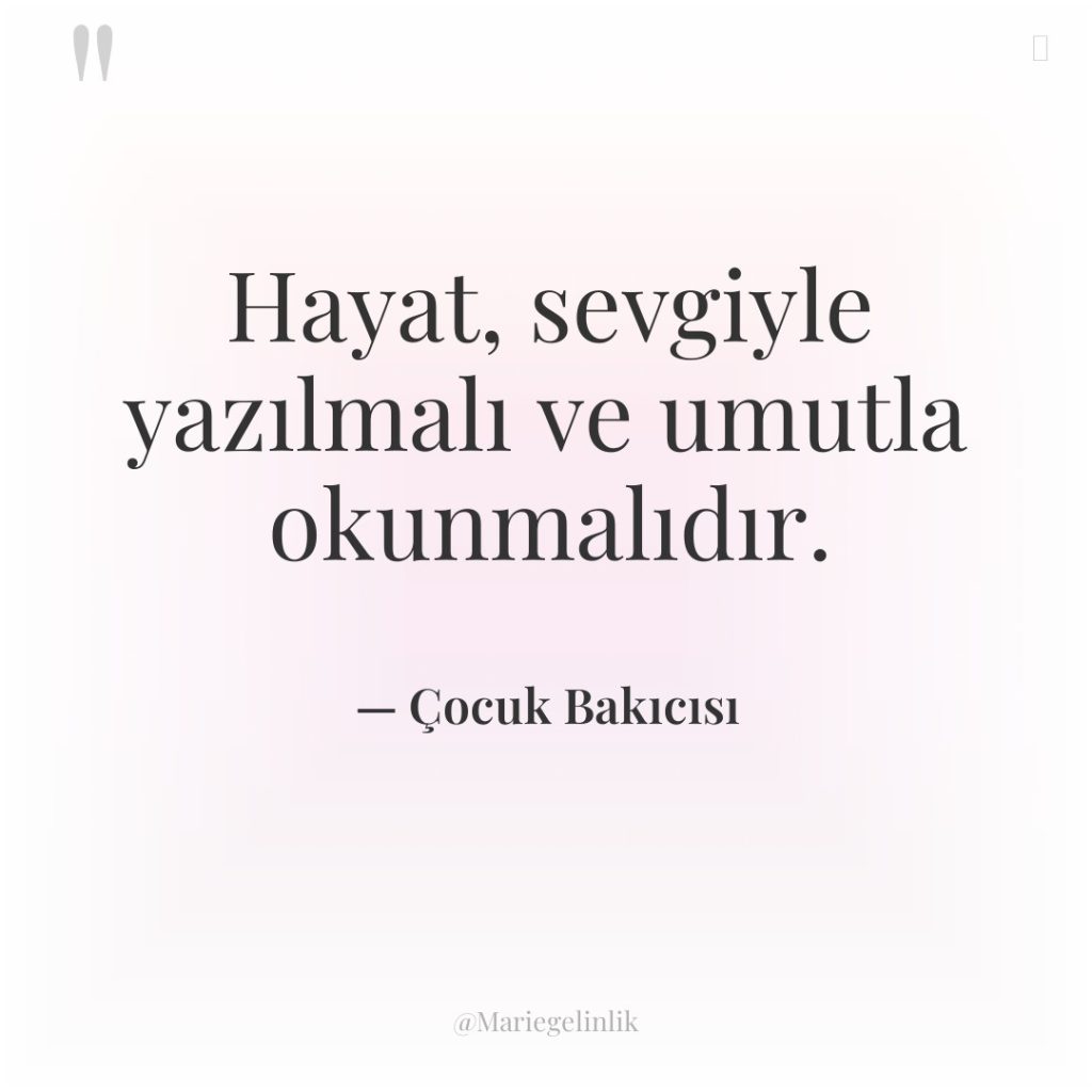 Hayat, sevgiyle yazılmalı ve umutla okunmalıdır.