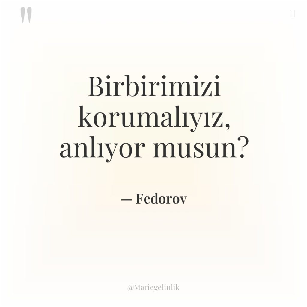 Birbirimizi korumalıyız, anlıyor musun?