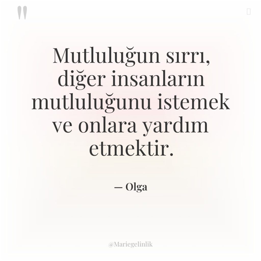 Mutluluğun sırrı, diğer insanların mutluluğunu istemek ve onlara yardım etmektir.