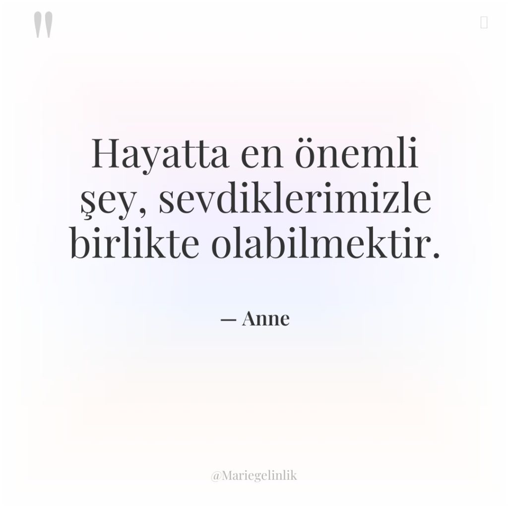 Hayatta en önemli şey, sevdiklerimizle birlikte olabilmektir.