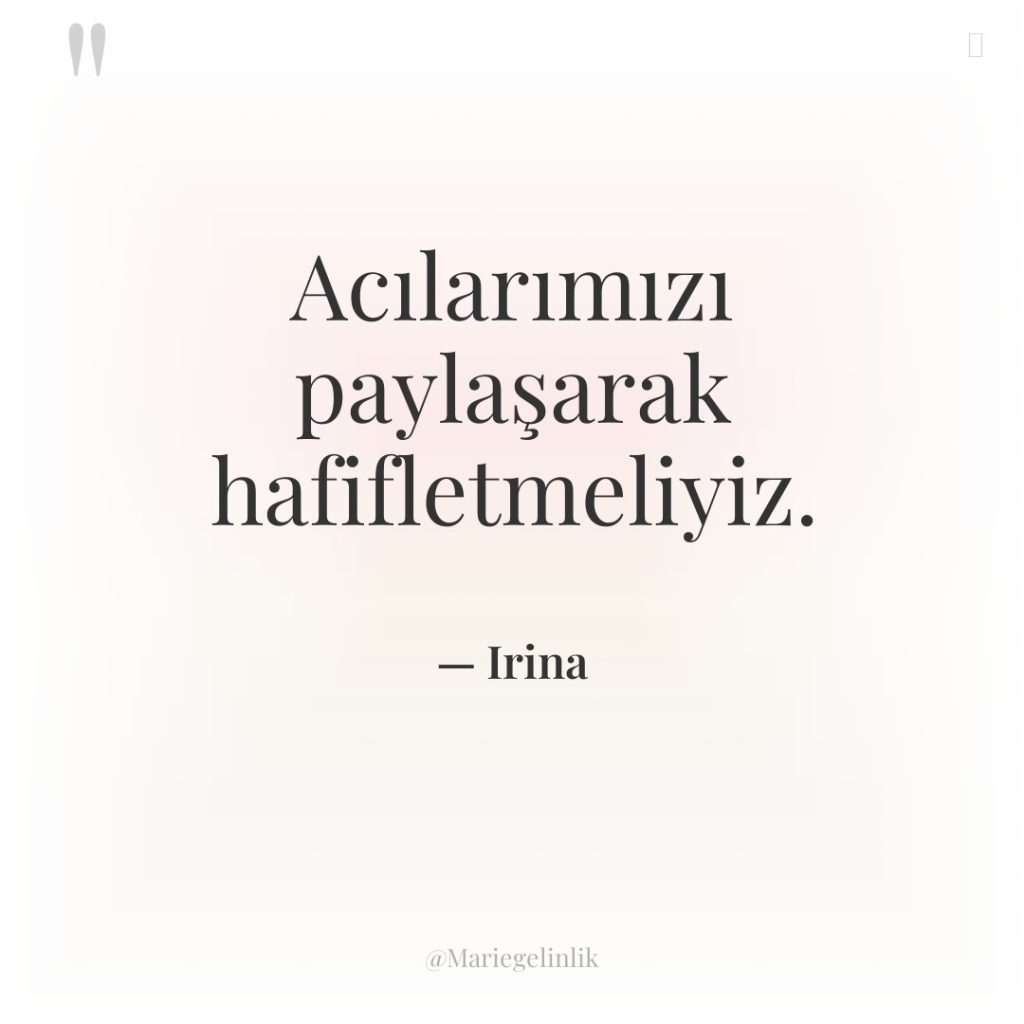 Acılarımızı paylaşarak hafifletmeliyiz.