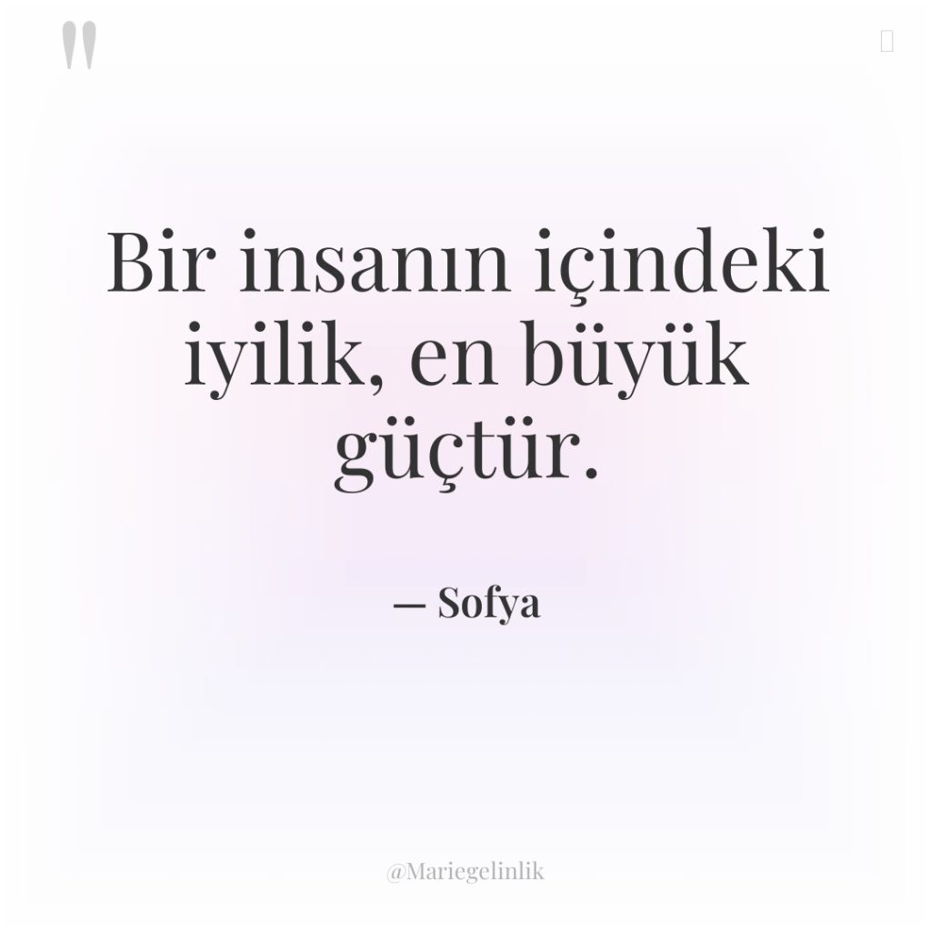 Bir insanın içindeki iyilik, en büyük güçtür.