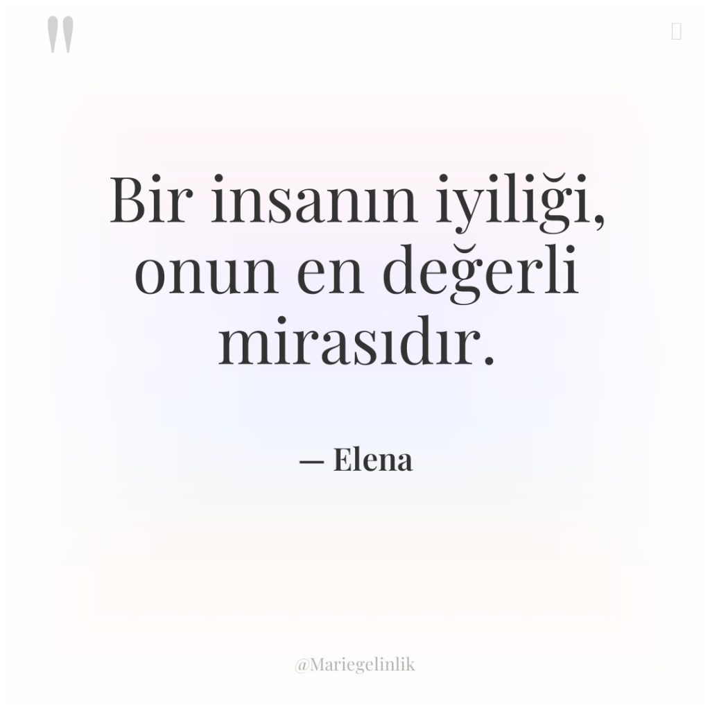 Bir insanın iyiliği, onun en değerli mirasıdır.