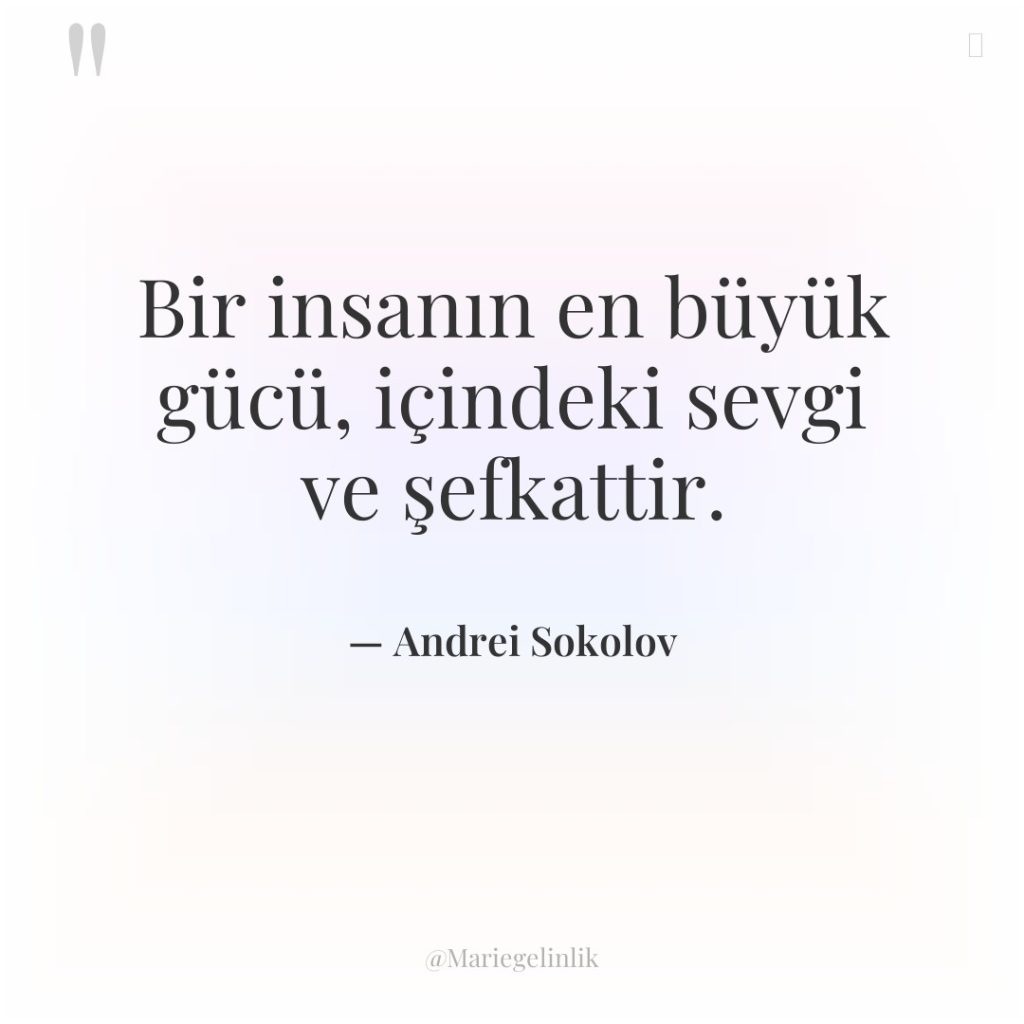 Bir insanın en büyük gücü, içindeki sevgi ve şefkattir.