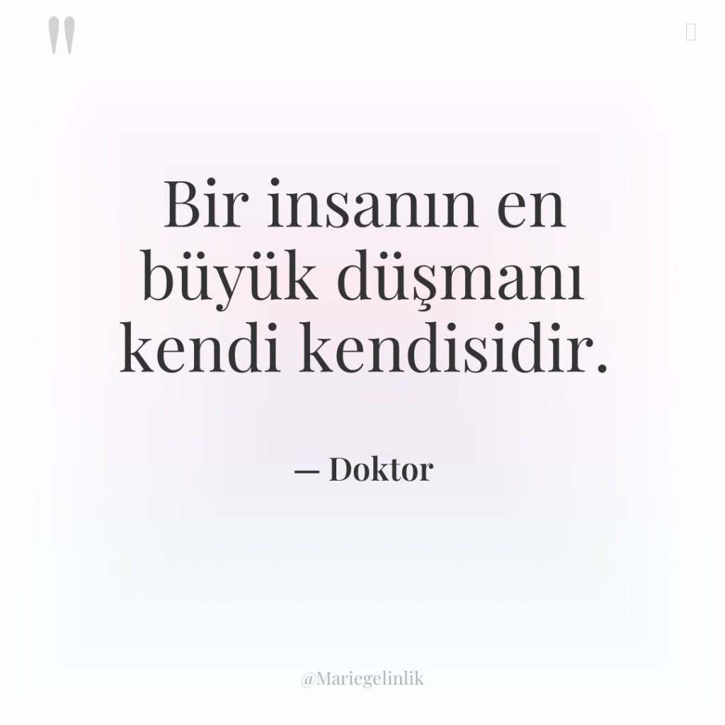 Bir insanın en büyük düşmanı kendi kendisidir.