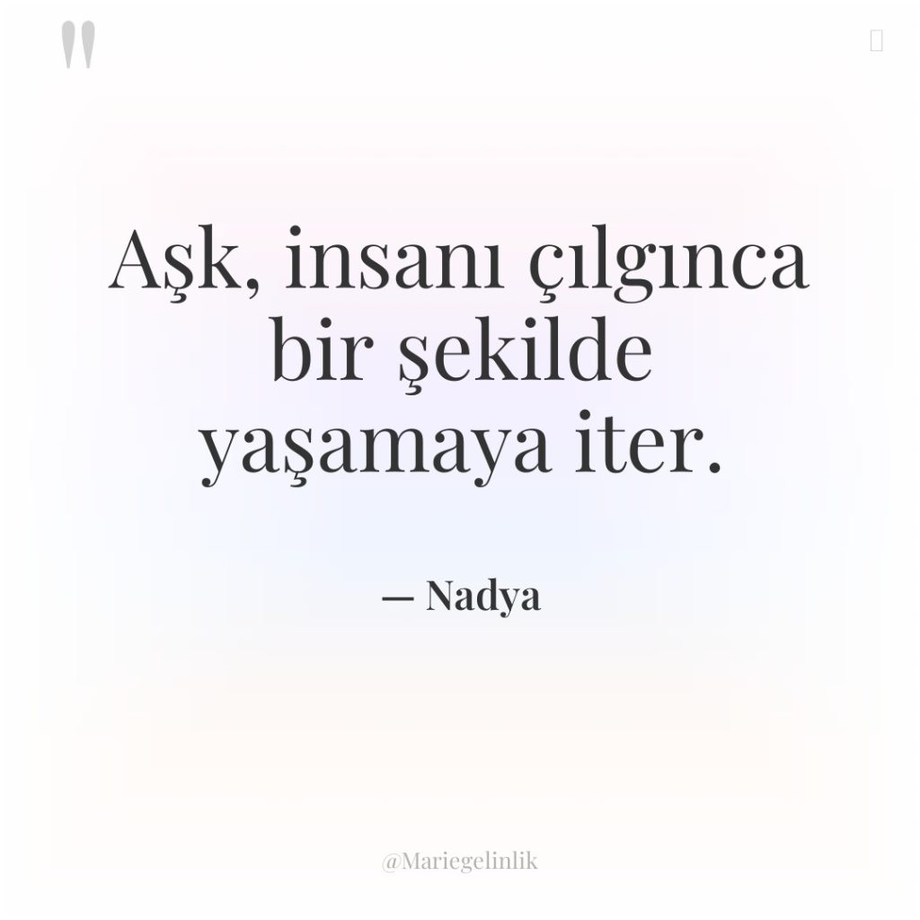 Aşk, insanı çılgınca bir şekilde yaşamaya iter.