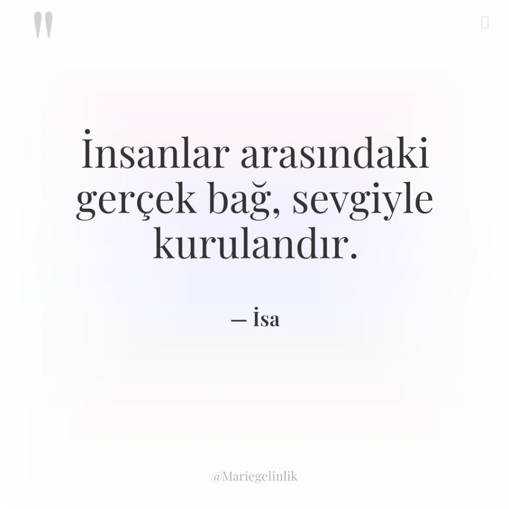 İnsanlar arasındaki gerçek bağ, sevgiyle kurulandır.