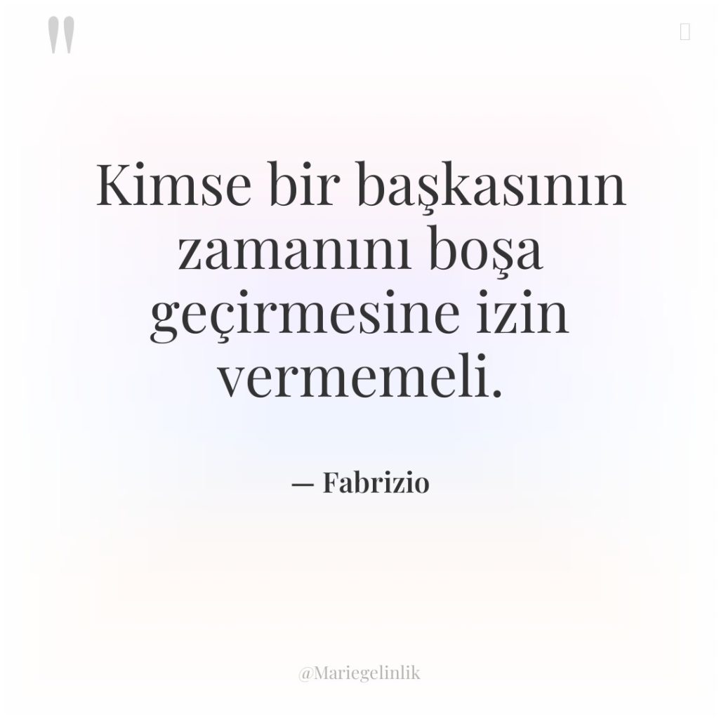 Kimse bir başkasının zamanını boşa geçirmesine izin vermemeli.