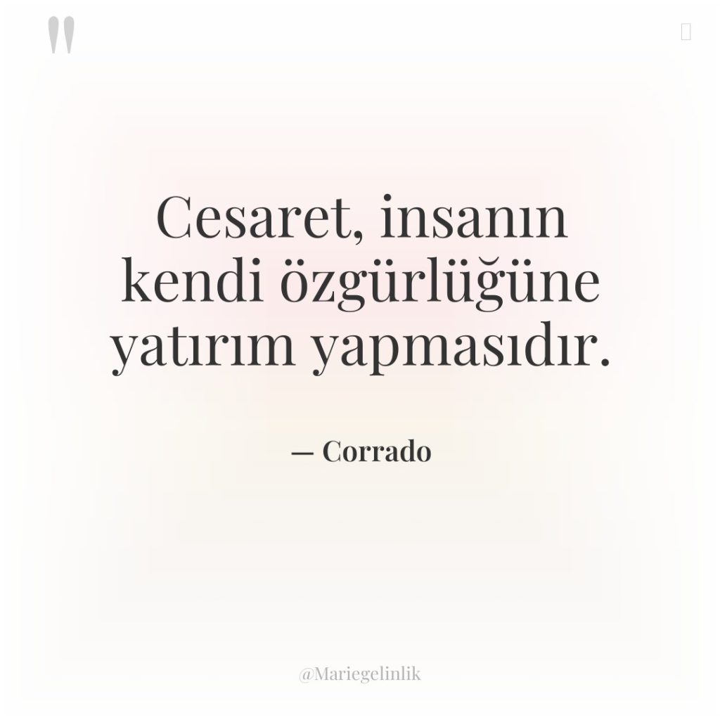 Cesaret, insanın kendi özgürlüğüne yatırım yapmasıdır.