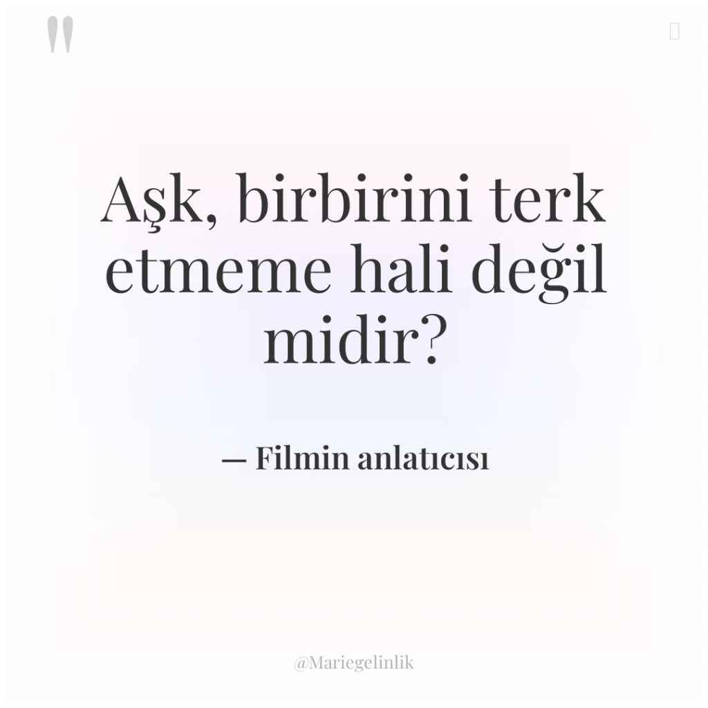 Aşk, birbirini terk etmeme hali değil midir?