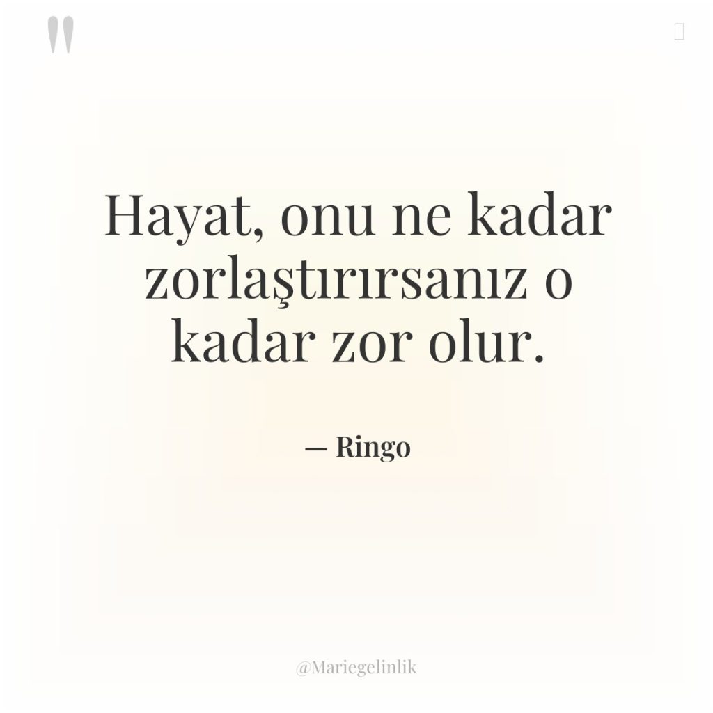 Hayat, onu ne kadar zorlaştırırsanız o kadar zor olur.