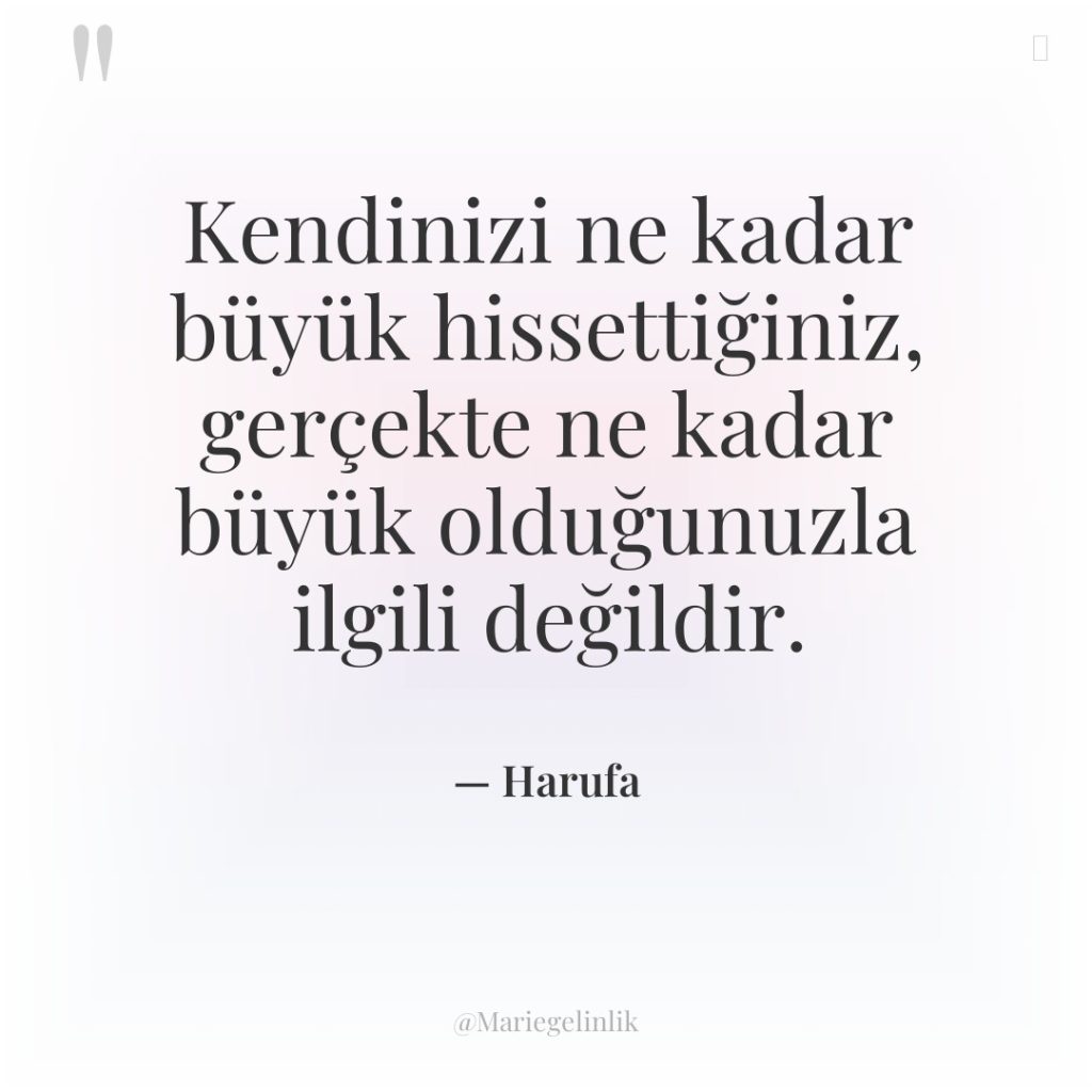 Kendinizi ne kadar büyük hissettiğiniz, gerçekte ne kadar büyük olduğunuzla…