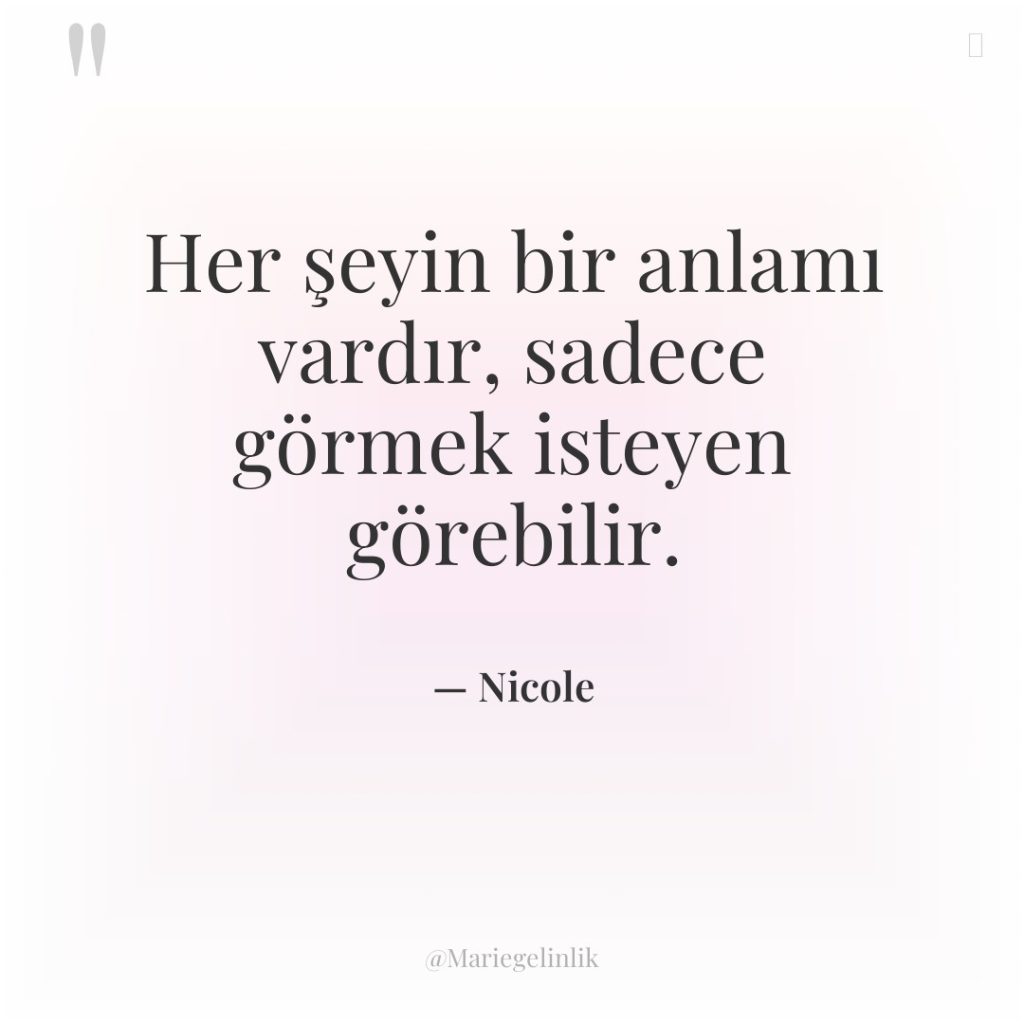 Her şeyin bir anlamı vardır, sadece görmek isteyen görebilir.