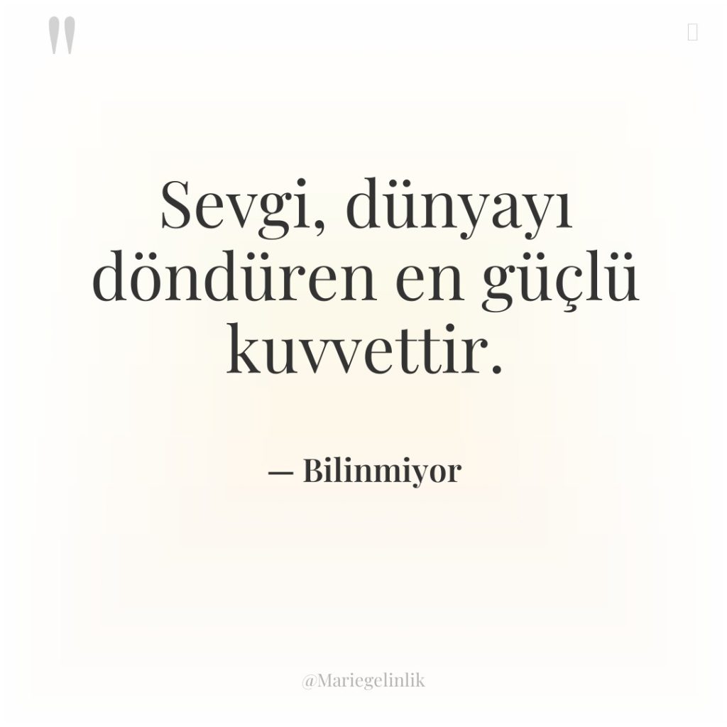 Sevgi, dünyayı döndüren en güçlü kuvvettir.