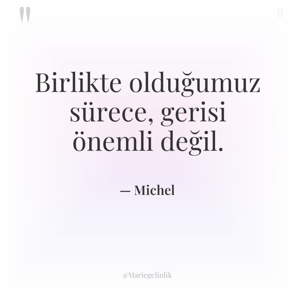 Birlikte olduğumuz sürece, gerisi önemli değil.