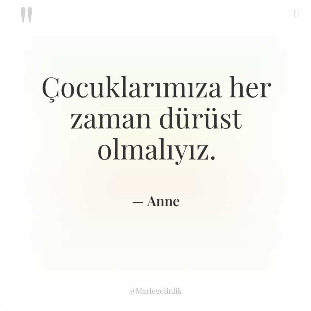 Çocuklarımıza her zaman dürüst olmalıyız.