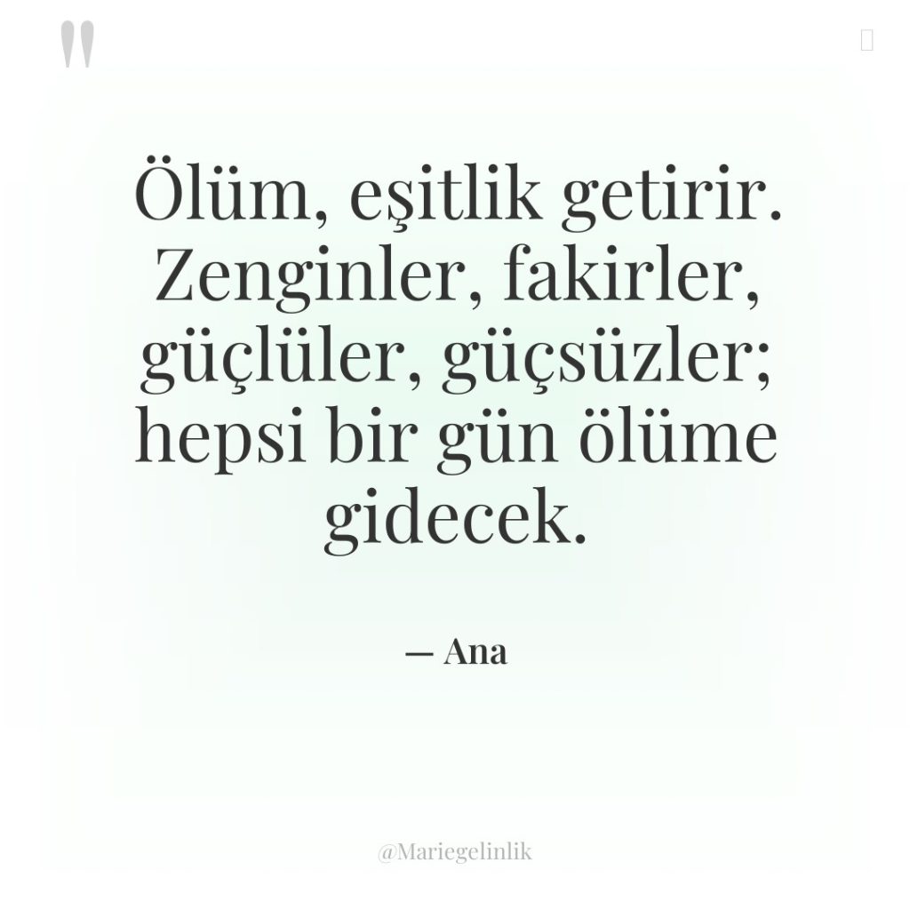 Ölüm, eşitlik getirir. Zenginler, fakirler, güçlüler, güçsüzler; hepsi bir gün…
