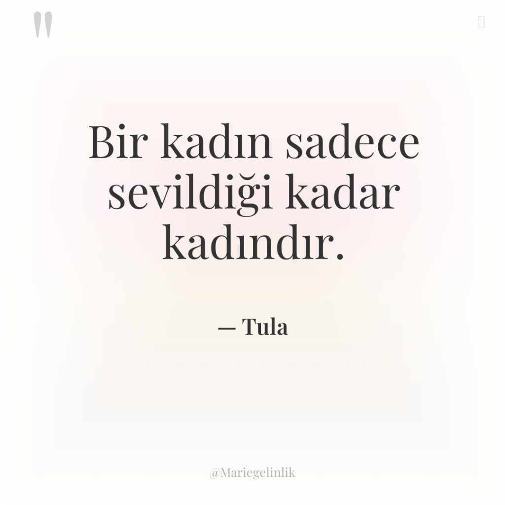 Bir kadın sadece sevildiği kadar kadındır.