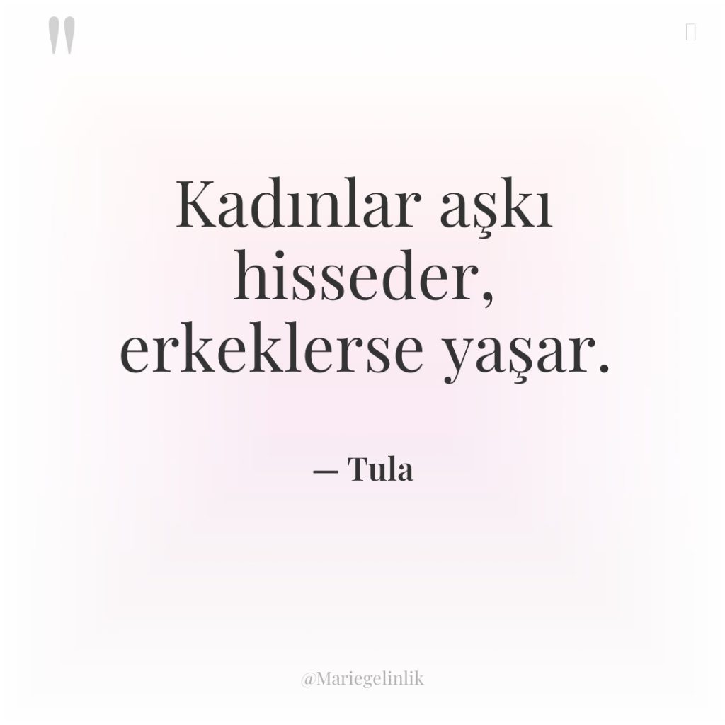 Kadınlar aşkı hisseder, erkeklerse yaşar.