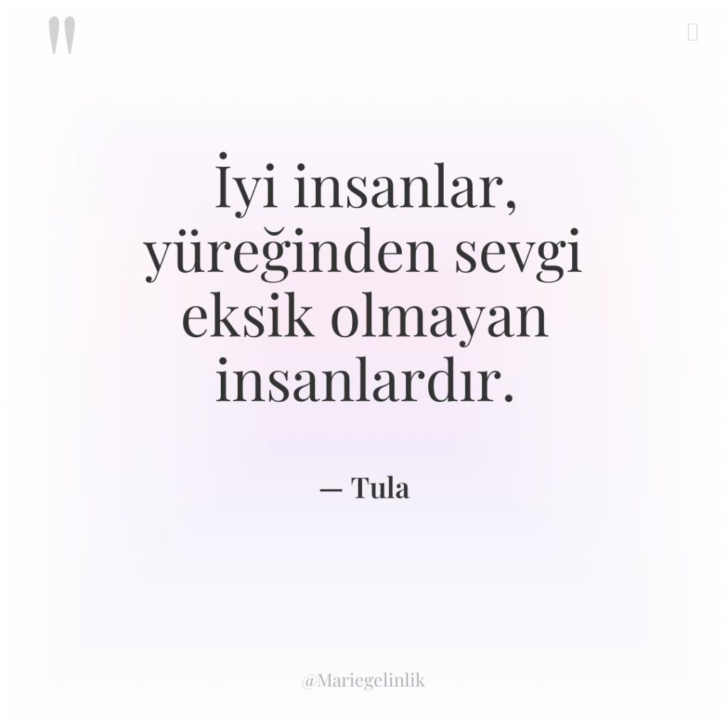 İyi insanlar, yüreğinden sevgi eksik olmayan insanlardır.