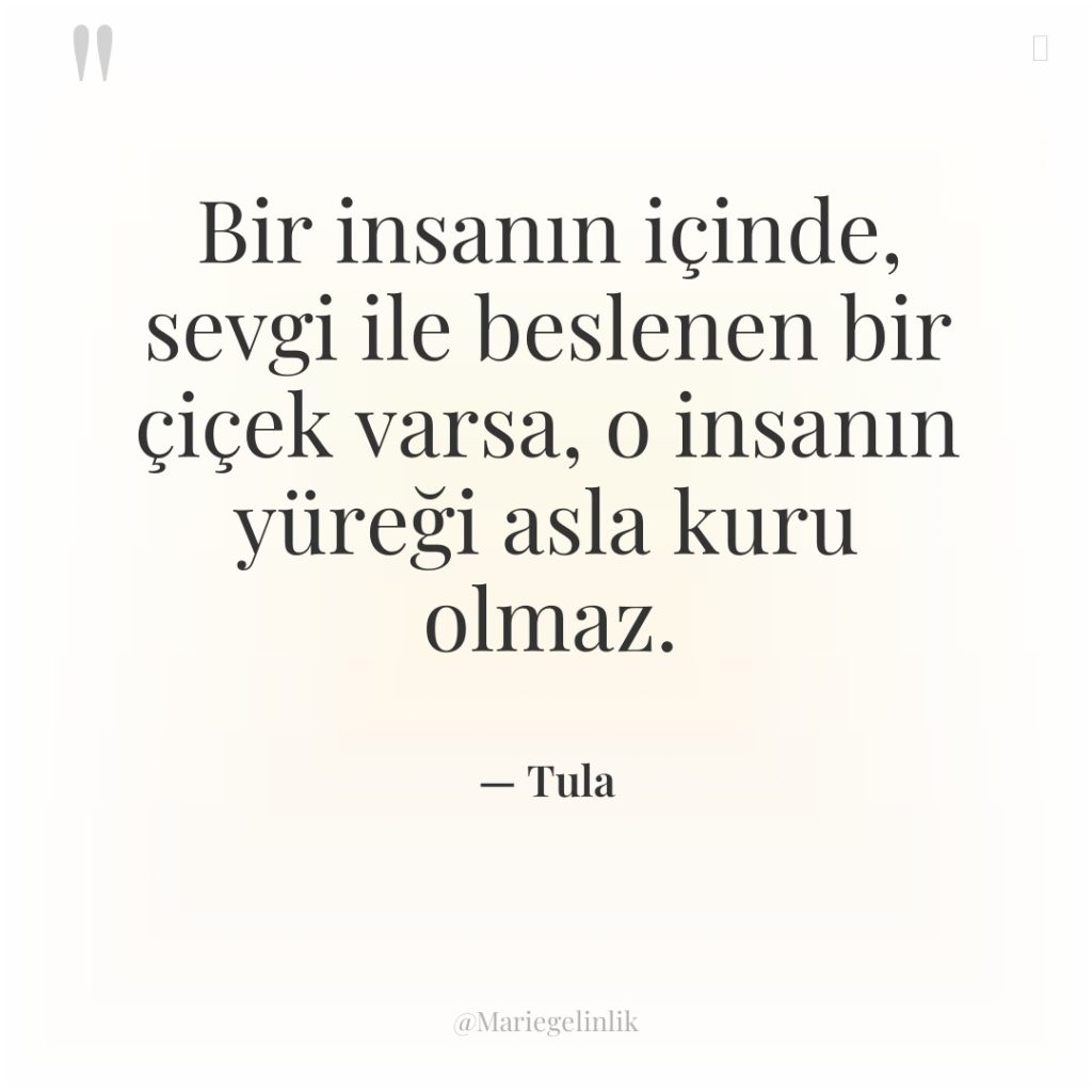 Bir insanın içinde, sevgi ile beslenen bir çiçek varsa, o…