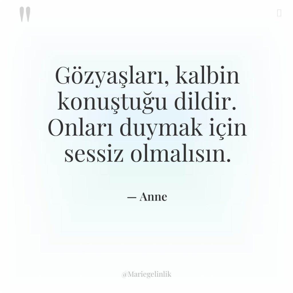 Gözyaşları, kalbin konuştuğu dildir. Onları duymak için sessiz olmalısın.