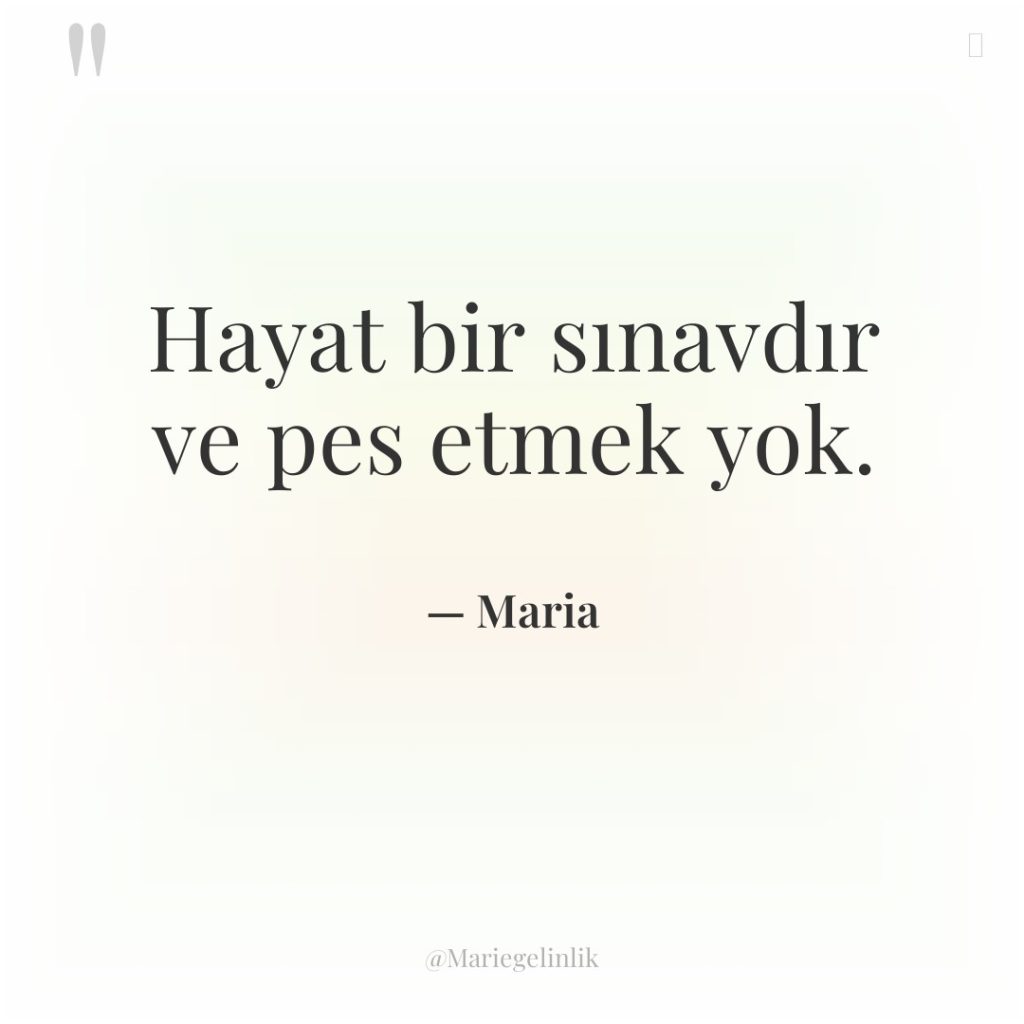 Hayat bir sınavdır ve pes etmek yok.