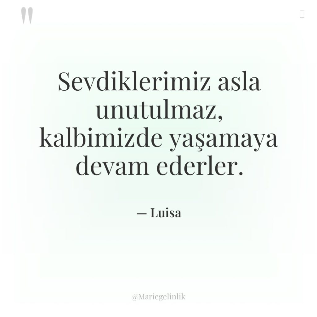 Sevdiklerimiz asla unutulmaz, kalbimizde yaşamaya devam ederler.