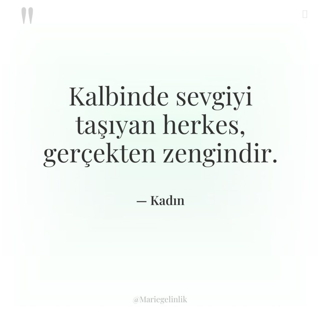 Kalbinde sevgiyi taşıyan herkes, gerçekten zengindir.