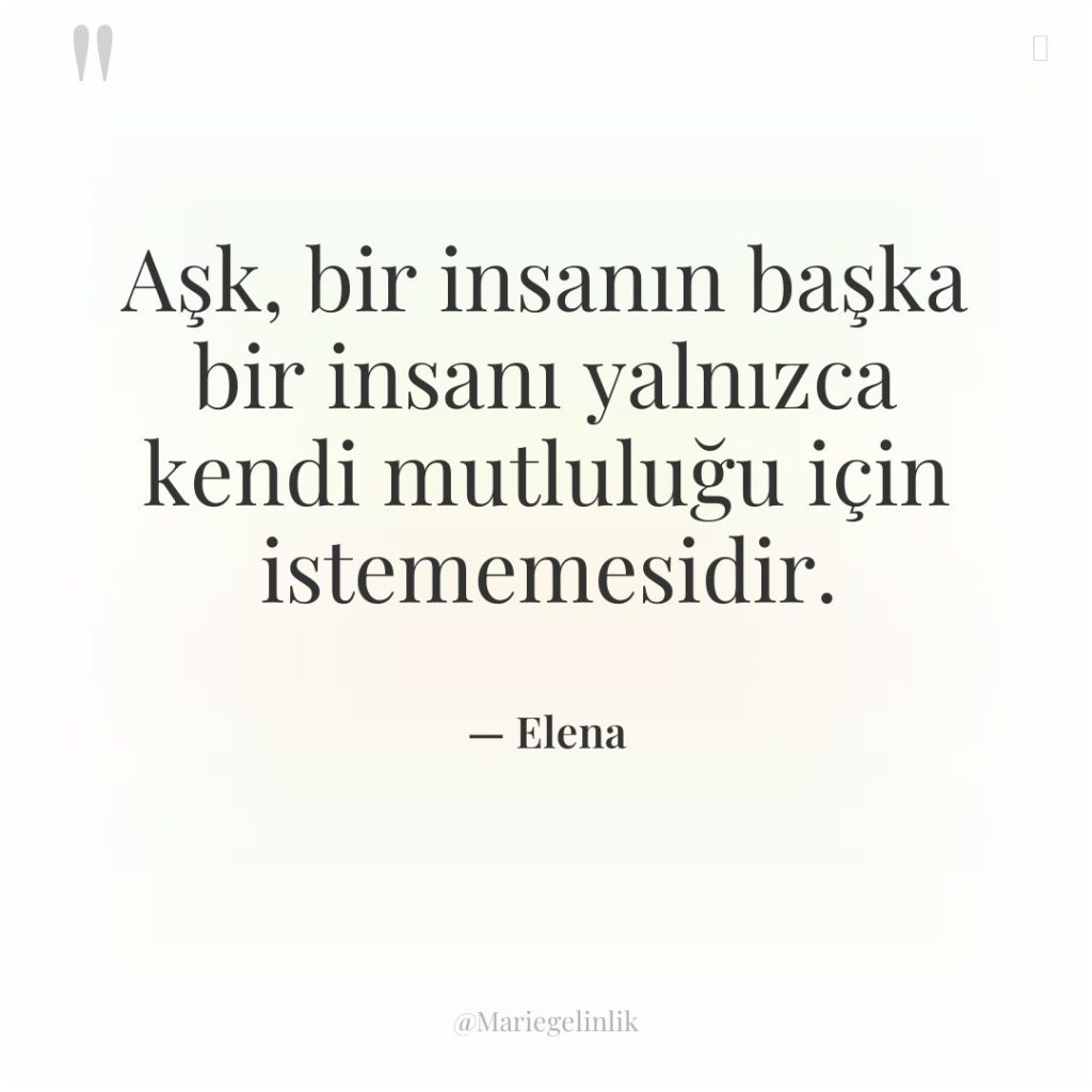 Aşk, bir insanın başka bir insanı yalnızca kendi mutluluğu için…