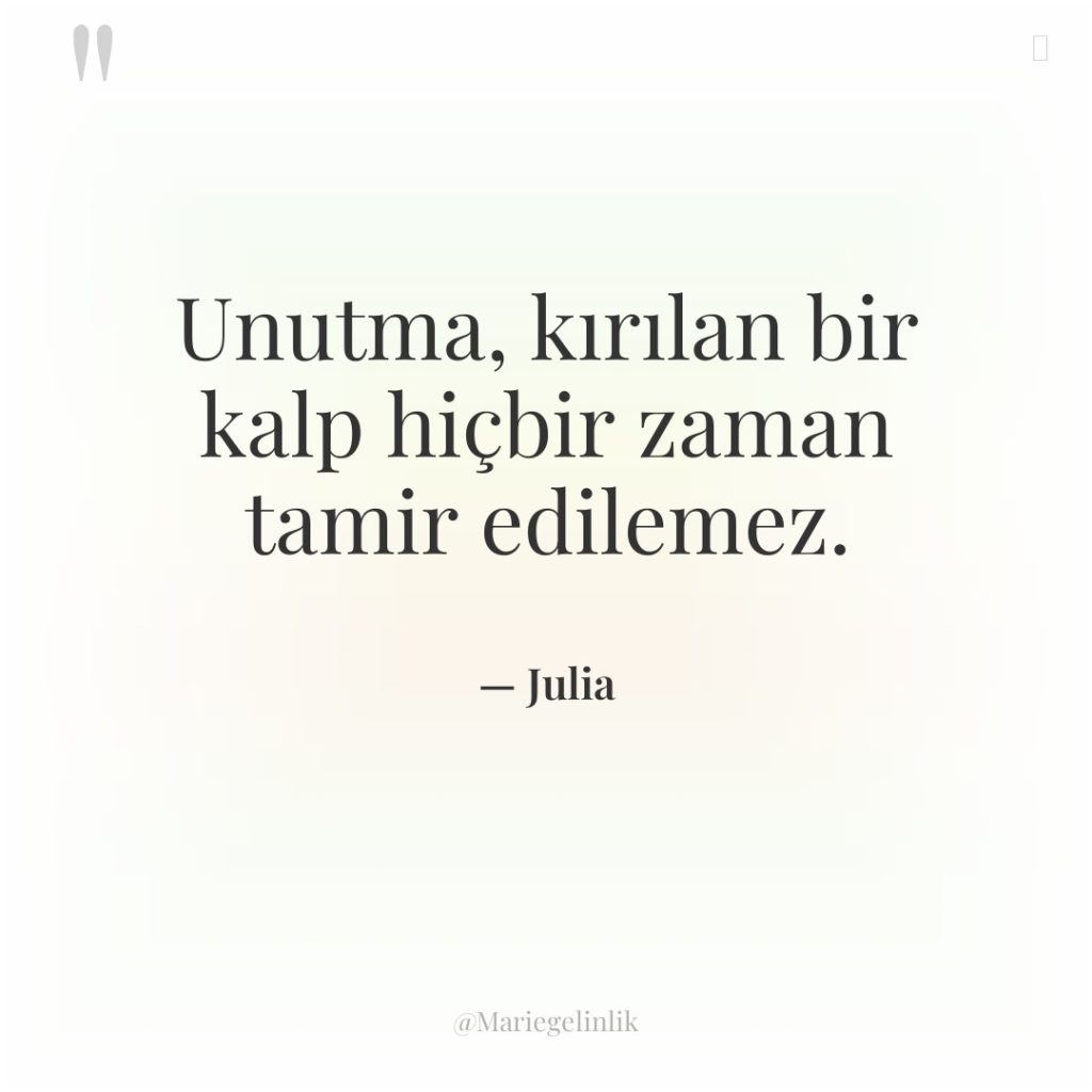 Unutma, kırılan bir kalp hiçbir zaman tamir edilemez.