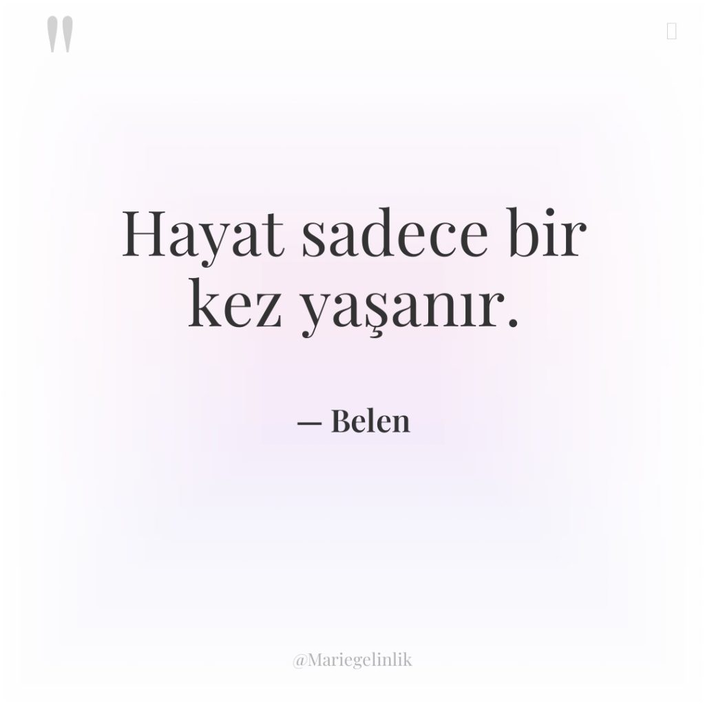 Hayat sadece bir kez yaşanır.