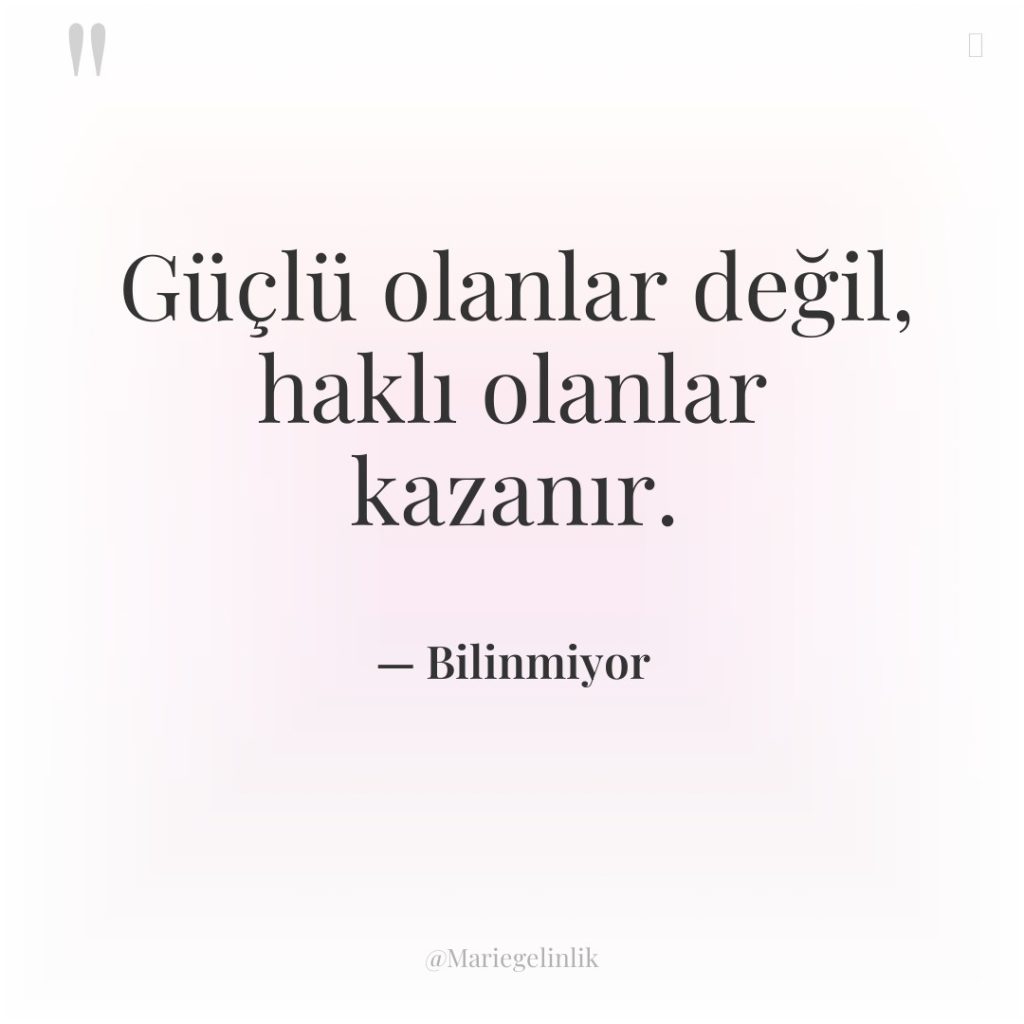 Güçlü olanlar değil, haklı olanlar kazanır.