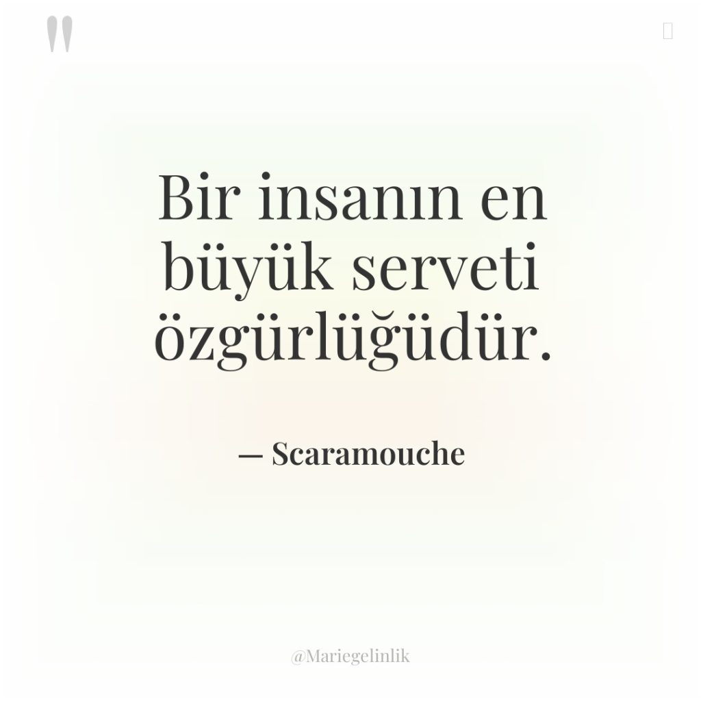 Bir insanın en büyük serveti özgürlüğüdür.