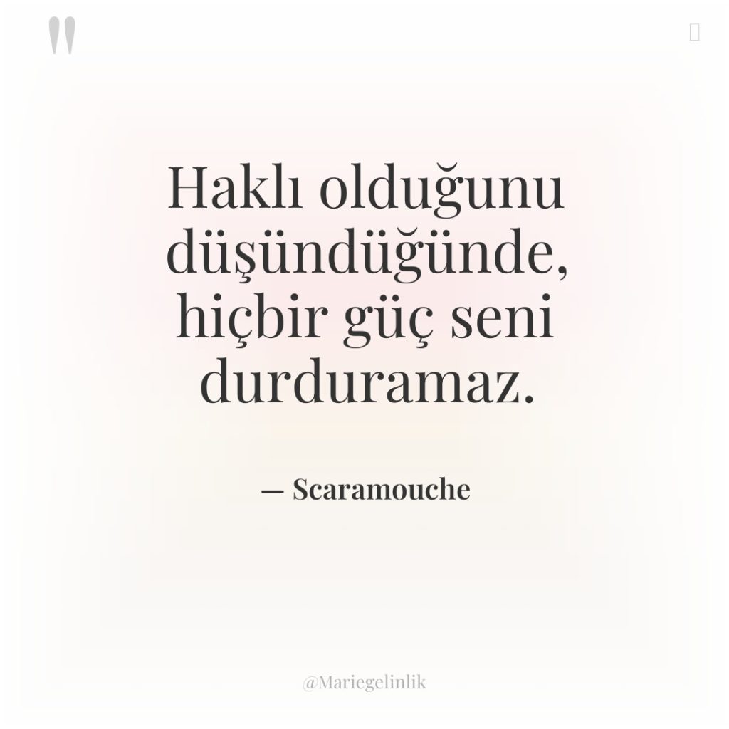 Haklı olduğunu düşündüğünde, hiçbir güç seni durduramaz.
