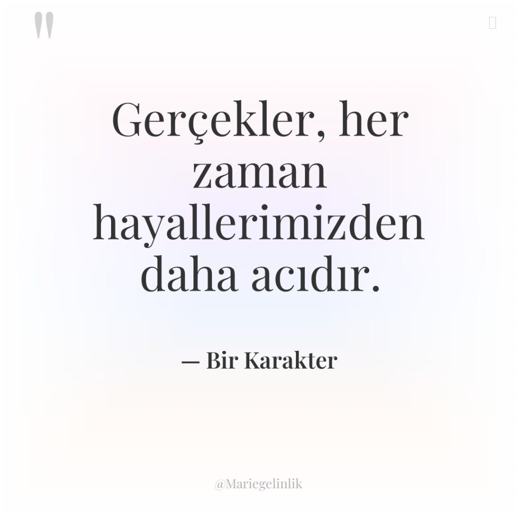 Gerçekler, her zaman hayallerimizden daha acıdır.