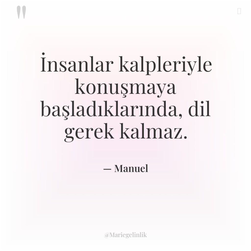 İnsanlar kalpleriyle konuşmaya başladıklarında, dil gerek kalmaz.