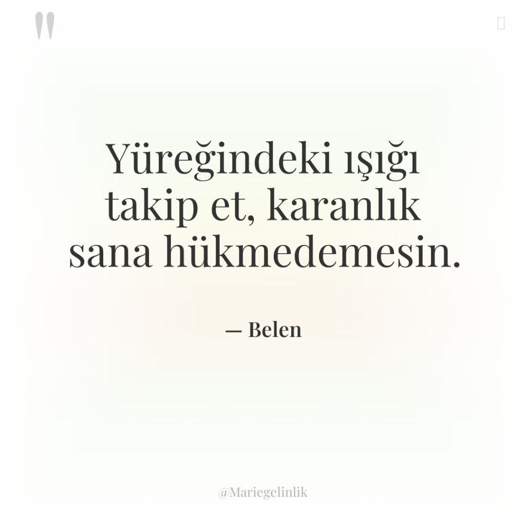 Yüreğindeki ışığı takip et, karanlık sana hükmedemesin.