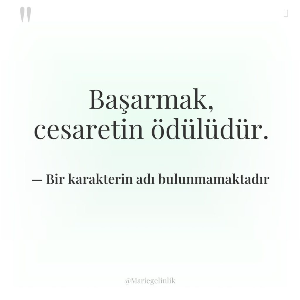 Başarmak, cesaretin ödülüdür.