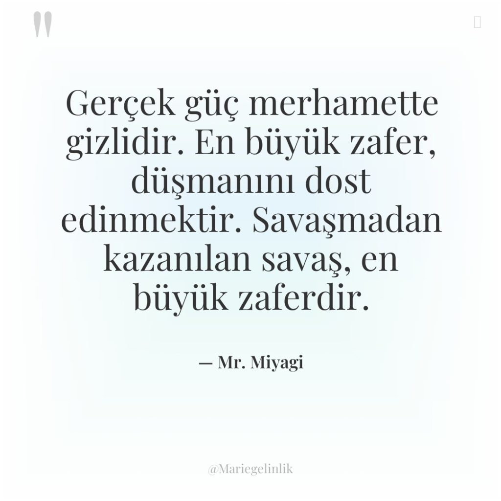 Gerçek güç merhamette gizlidir. En büyük zafer, düşmanını dost edinmektir….