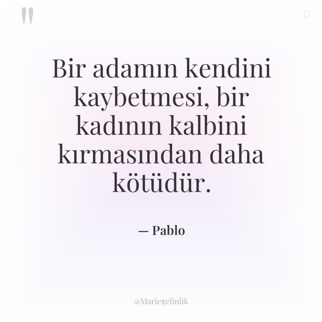 Bir adamın kendini kaybetmesi, bir kadının kalbini kırmasından daha kötüdür.