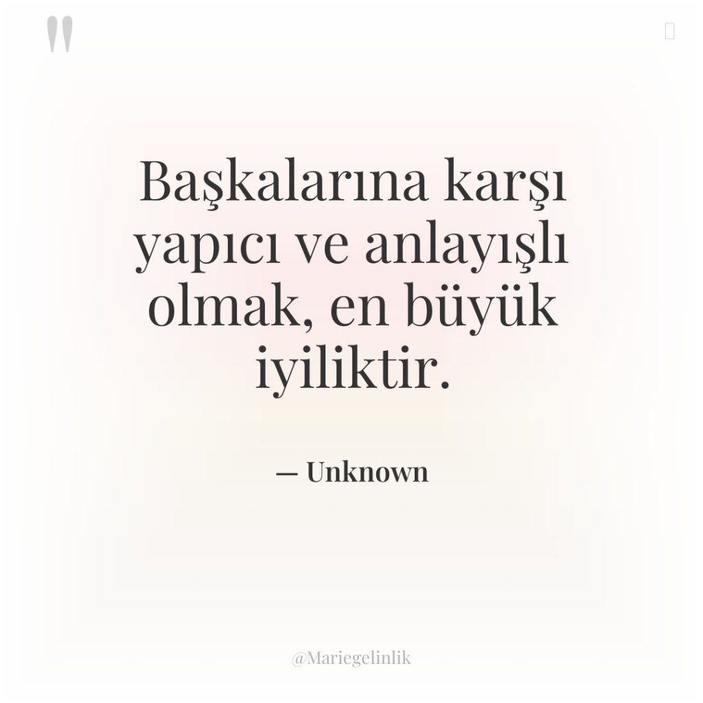 Başkalarına karşı yapıcı ve anlayışlı olmak, en büyük iyiliktir.