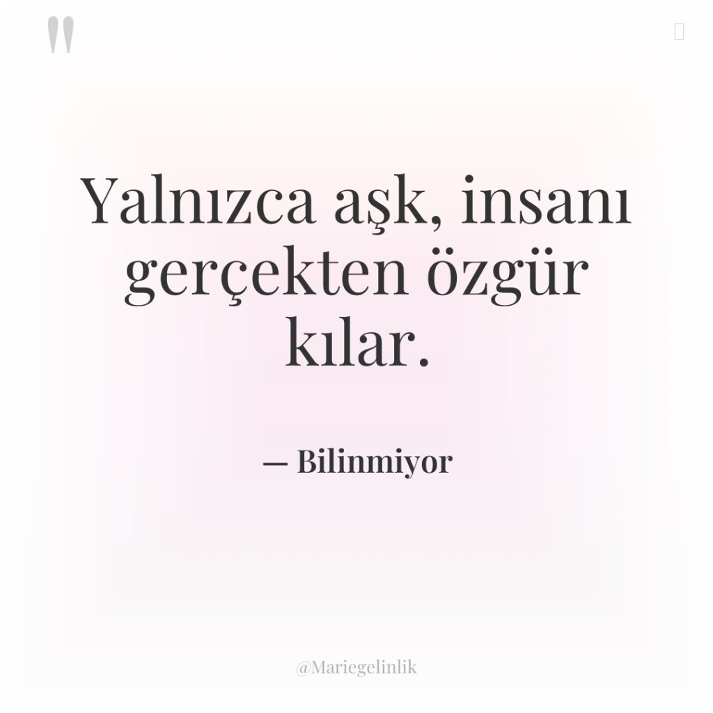 Yalnızca aşk, insanı gerçekten özgür kılar.