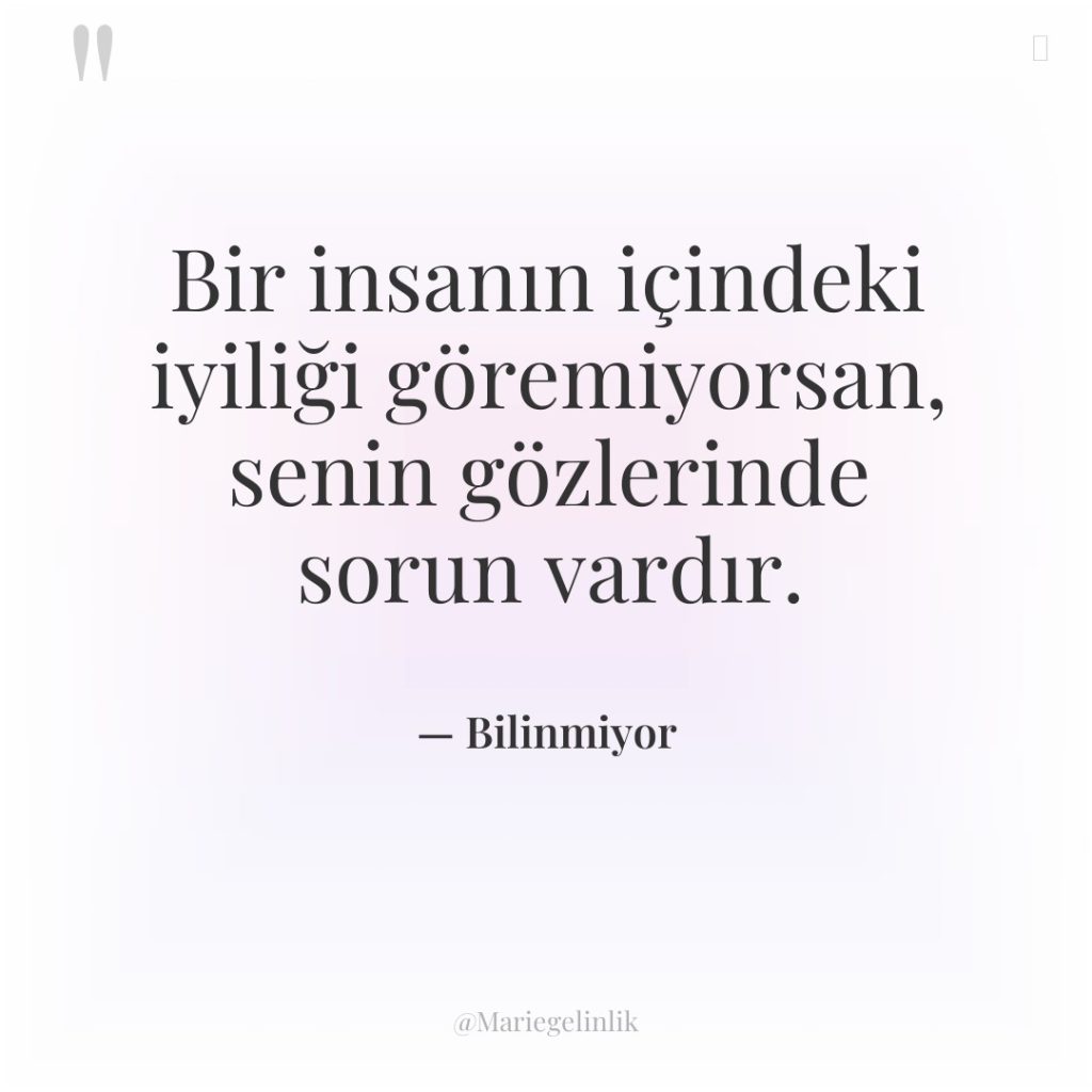 Bir insanın içindeki iyiliği göremiyorsan, senin gözlerinde sorun vardır.