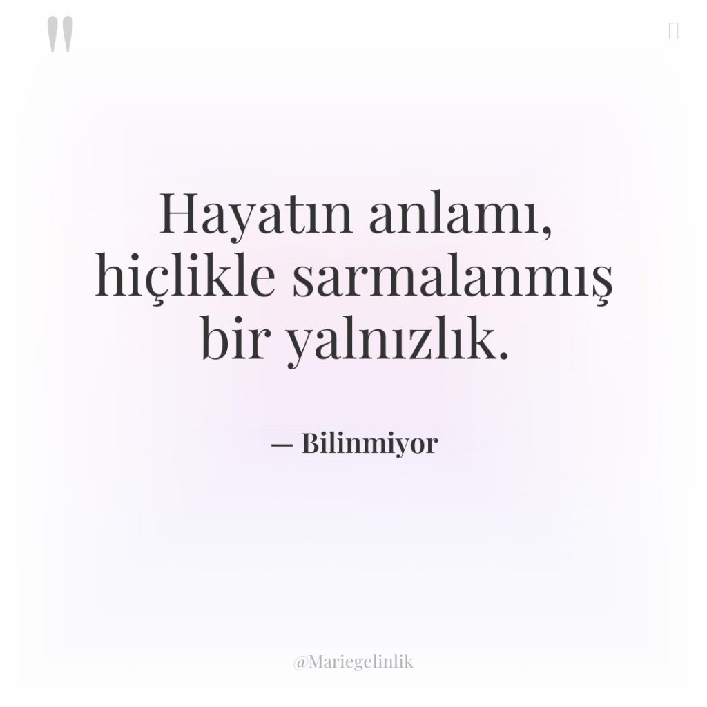 Hayatın anlamı, hiçlikle sarmalanmış bir yalnızlık.