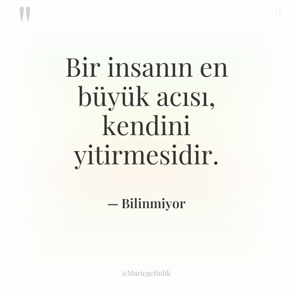 Bir insanın en büyük acısı, kendini yitirmesidir.