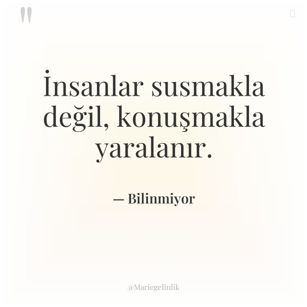 İnsanlar susmakla değil, konuşmakla yaralanır.