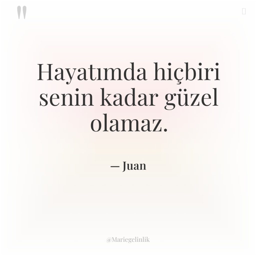 Hayatımda hiçbiri senin kadar güzel olamaz.