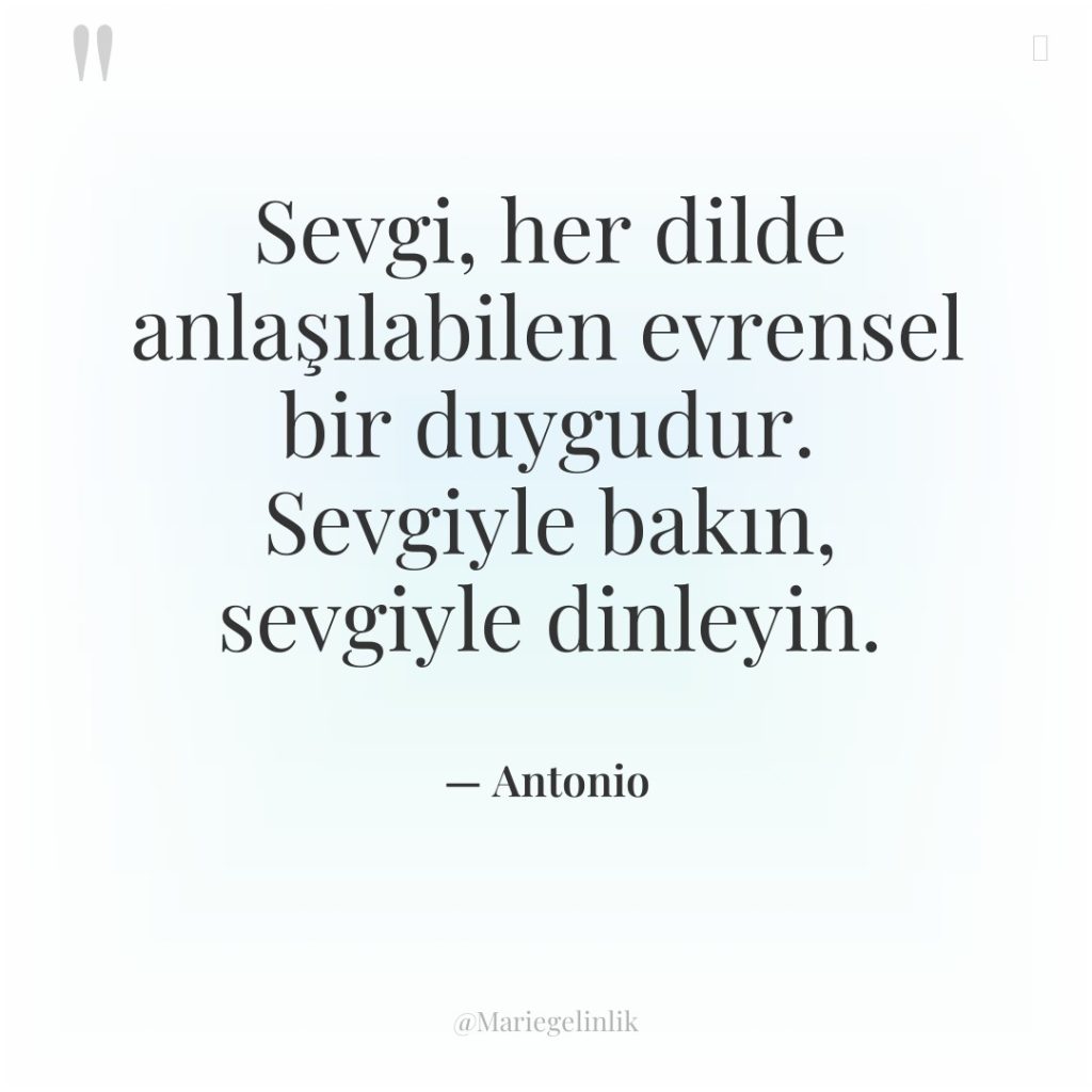 Sevgi, her dilde anlaşılabilen evrensel bir duygudur. Sevgiyle bakın, sevgiyle…