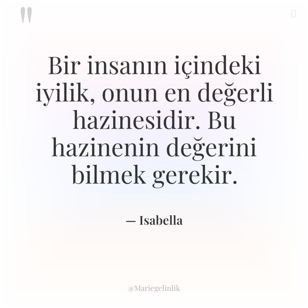 Bir insanın içindeki iyilik, onun en değerli hazinesidir. Bu hazinenin…